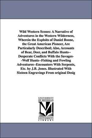 Wild Western Scenes: A Narrative of Adventures in the Western Wilderness, Wherein the Exploits of Daniel Boone, the Great American Pioneer, de John Beauchamp Jones