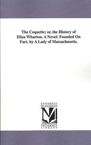 The Coquette: Or, the History of Eliza Wharton de Not Available (NA)