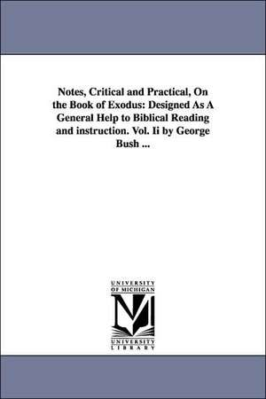 Notes, Critical and Practical, On the Book of Exodus: Designed As A General Help to Biblical Reading and instruction. Vol. Ii by George Bush ... de George Bush