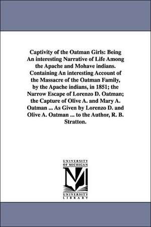 Captivity of the Oatman Girls: Being an Interesting Narrative of Life Among the Apache and Mohave Indians. Containing an Interesting Account of the M de Royal B. Stratton