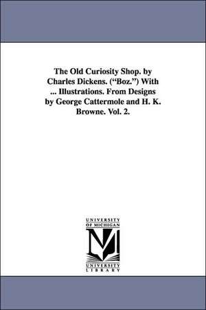 The Old Curiosity Shop. by Charles Dickens. (Boz.) with ... Illustrations. from Designs by George Cattermole and H. K. Browne. Vol. 2. de Charles Dickens