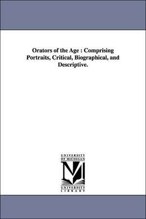 Orators of the Age: Comprising Portraits, Critical, Biographical, and Descriptive. de George Henry Francis