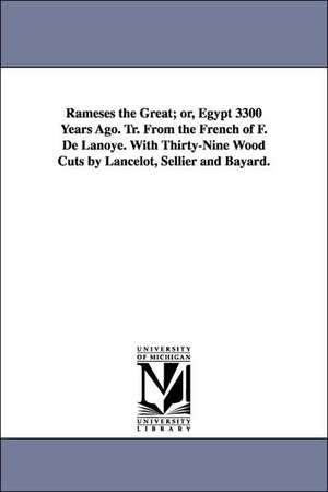 Rameses the Great; Or, Egypt 3300 Years Ago. Tr. from the French of F. de Lanoye. with Thirty-Nine Wood Cuts by Lancelot, Sellier and Bayard. de Ferdinand Lanoye