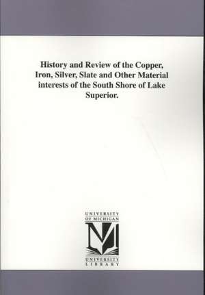 History and Review of the Copper, Iron, Silver, Slate and Other Material Interests of the South Shore of Lake Superior. de Alfred P. Swineford