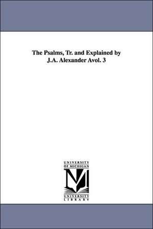 The Psalms, Tr. and Explained by J.A. Alexander Avol. 3 de J. A. Alexander