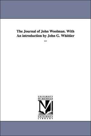 The Journal of John Woolman. With An introduction by John G. Whittier ... de John Woolman