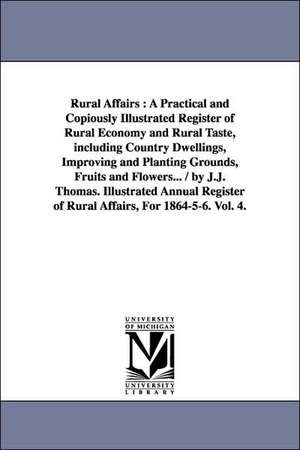 Rural Affairs: A Practical and Copiously Illustrated Register of Rural Economy and Rural Taste, including Country Dwellings, Improving and Planting Grounds, Fruits and Flowers... / by J.J. Thomas. Illustrated Annual Register of Rural Affairs, For 1864-5- de J. J. Thomas