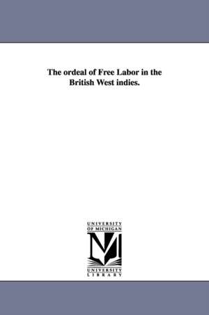 The ordeal of Free Labor in the British West indies. de William Grant Sewell