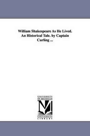 William Shakespeare As He Lived. An Historical Tale. by Captain Curling ... de Henry Curling