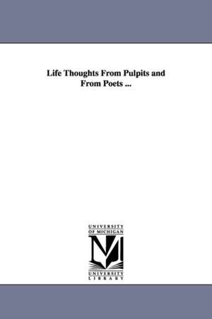 Life Thoughts From Pulpits and From Poets ... de Alfred I. Holmes