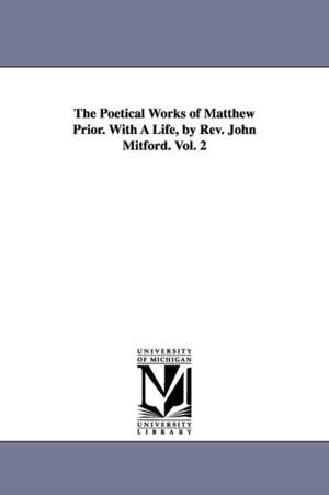 The Poetical Works of Matthew Prior. With A Life, by Rev. John Mitford. Vol. 2 de Matthew Prior