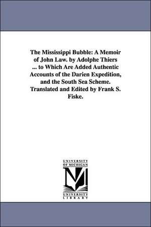 The Mississippi Bubble: A Memoir of John Law. by Adolphe Thiers ... to Which Are Added Authentic Accounts of the Darien Expedition, and the South Sea Scheme. Translated and Edited by Frank S. Fiske. de Adolphe Thiers