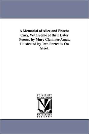 A Memorial of Alice and Phoebe Cary, With Some of their Later Poems. by Mary Clemmer Ames. Illustrated by Two Portraits On Steel. de Mary (Clemmer) Ames