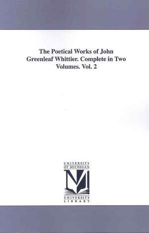 The Poetical Works of John Greenleaf Whittier. Complete in Two Volumes. Vol. 2 de John Greenleaf Whittier