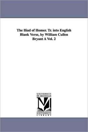 The Iliad of Homer. Tr. Into English Blank Verse, by William Cullen Bryant a Vol. 2 de Homer