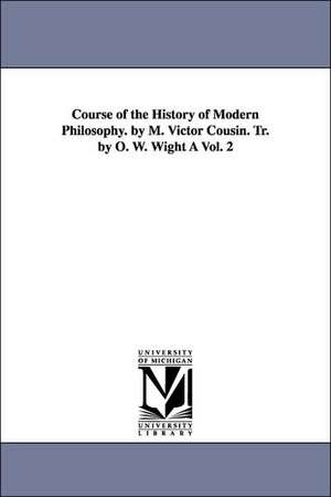 Course of the History of Modern Philosophy. by M. Victor Cousin. Tr. by O. W. Wight a Vol. 2 de Victor Cousin