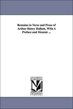 Remains in Verse and Prose of Arthur Henry Hallam, With A Preface and Memoir ... de Arthur Henry Hallam