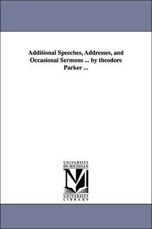 Additional Speeches, Addresses, and Occasional Sermons ... by theodore Parker ... de Theodore Parker