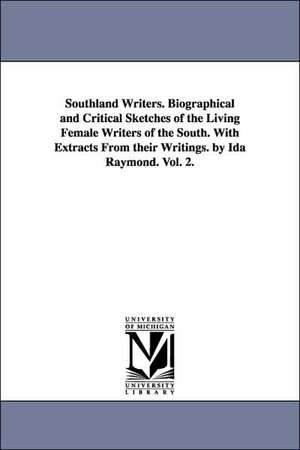 Southland Writers. Biographical and Critical Sketches of the Living Female Writers of the South. With Extracts From their Writings. by Ida Raymond. Vol. 2. de Ida Raymond