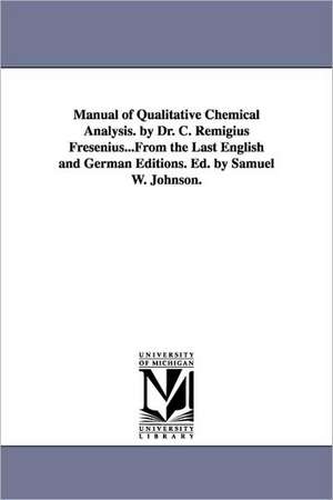 Manual of Qualitative Chemical Analysis. by Dr. C. Remigius Fresenius...From the Last English and German Editions. Ed. by Samuel W. Johnson. de C. Remigius Fresenius