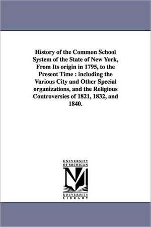 History of the Common School System of the State of New York, from Its Origin in 1795, to the Present Time: Including the Various City and Other Speci de Samuel Sidwell Randall