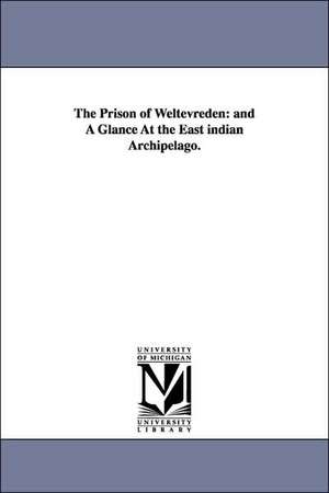 The Prison of Weltevreden: and A Glance At the East indian Archipelago. de Walter M. Gibson