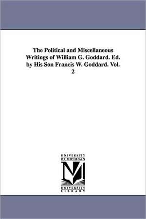 The Political and Miscellaneous Writings of William G. Goddard. Ed. by His Son Francis W. Goddard. Vol. 2 de William Giles Goddard