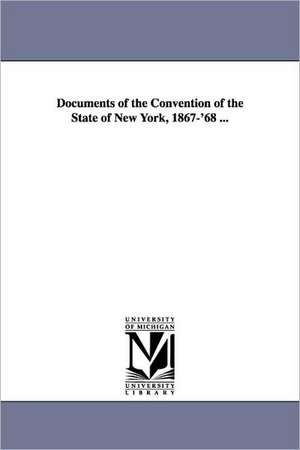 Documents of the Convention of the State of New York, 1867-'68 ... de New York (State) Constitutional Conventi