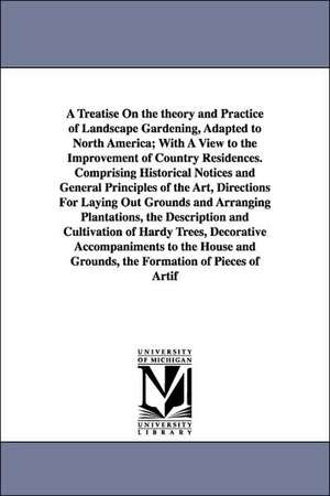 A Treatise on the Theory and Practice of Landscape Gardening, Adapted to North America; With a View to the Improvement of Country Residences. Compri de Andrew Jackson Downing