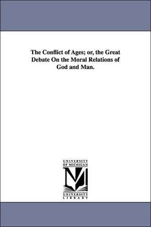 The Conflict of Ages; Or, the Great Debate on the Moral Relations of God and Man. de Edward Beecher