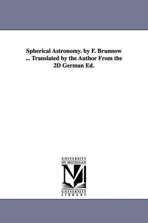 Spherical Astronomy. by F. Brunnow ... Translated by the Author from the 2D German Ed. de Franz Brnnow