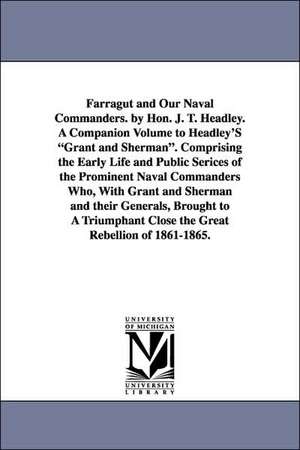 Farragut and Our Naval Commanders. by Hon. J. T. Headley. a Companion Volume to Headley's Grant and Sherman. Comprising the Early Life and Public Seri de Joel Tyler Headley