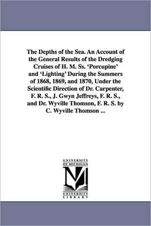 The Depths of the Sea. an Account of the General Results of the Dredging Cruises of H. M. SS. 'Porcupine' and 'Lighting' During the Summers of 1868, 1 de Charles Wyville Thomson