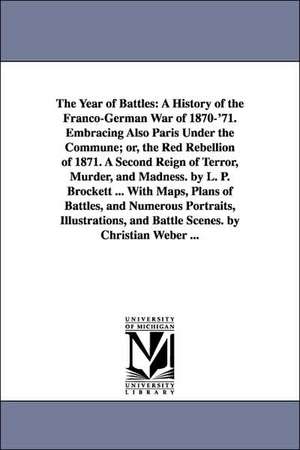 The Year of Battles: A History of the Franco-German War of 1870-'71. Embracing Also Paris Under the Commune; Or, the Red Rebellion of 1871. de Linus Pierpont Brockett