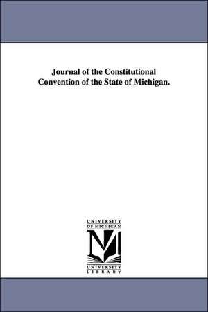 Journal of the Constitutional Convention of the State of Michigan. de Michigan Constitutional Convention