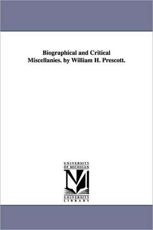 Biographical and Critical Miscellanies. by William H. Prescott. de William Hickling Prescott