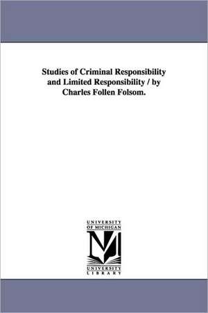 Studies of Criminal Responsibility and Limited Responsibility / By Charles Follen Folsom. de Charles Follen Folsom