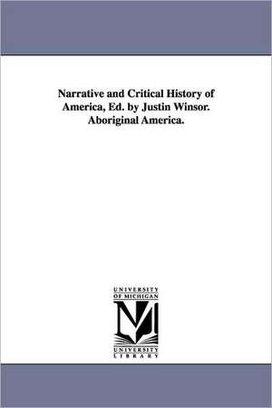 Narrative and Critical History of America, Ed. by Justin Winsor. Aboriginal America. de Justin Winsor