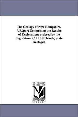 The Geology of New Hampshire. a Report Comprising the Results of Explorations Ordered by the Legislature. C. H. Hitchcock, State Geologist de New Hampshire Geological Survey