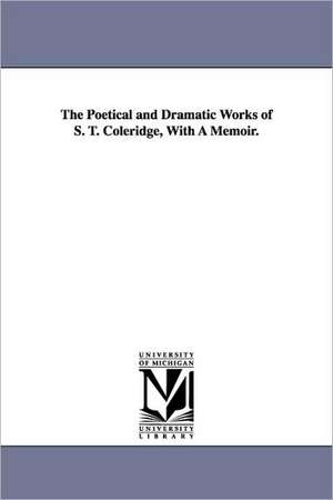 The Poetical and Dramatic Works of S. T. Coleridge, with a Memoir. de Samuel Taylor Coleridge