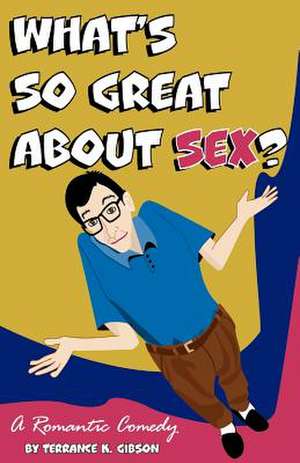 What's So Great about Sex? de Terrance K. Gibson