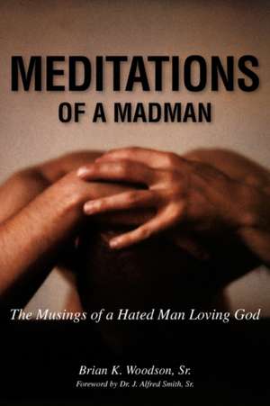 Meditations of a Madman de Brian K. Woodson Sr.