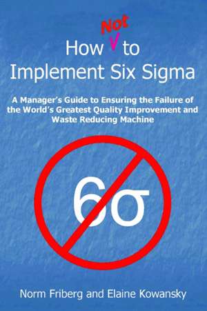 How Not to Implement Six SIGMA de Elaine Gelrad Kowansky