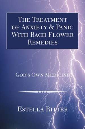 The Treatment of Anxiety & Panic with Bach Flower Remedies de Estella Ritter