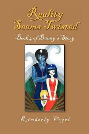 Reality Seems Twisted (Book 4 of Danny's Story) de Kimberly Vogel