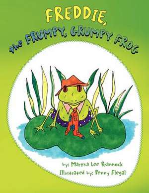 Freddie, the Frumpy, Grumpy Frog de Martha Lee Brannock