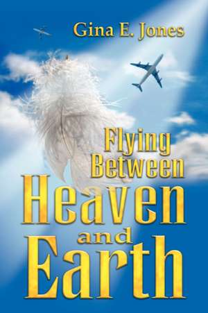 Flying Between Heaven & Earth de Gina E. Jones