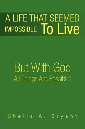 A Life That Seemed Impossible to Live de Sheila A. Bryant