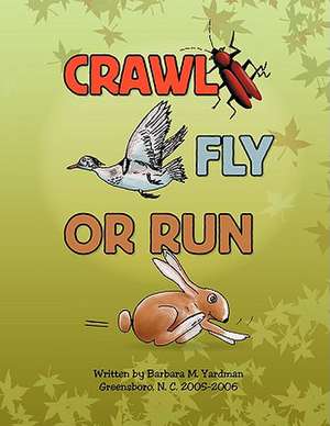 Crawl, Fly or Run de Barbara M. Yardman