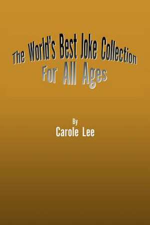 The World's Best Joke Collection for All Ages de Carole Lee